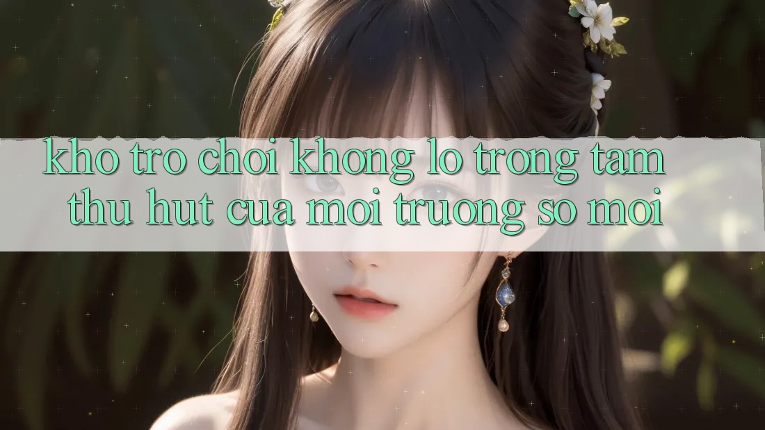 Kho Trò chơi Khổng lồ - Trọng Tâm Thu Hút Của Môi trường số Mới