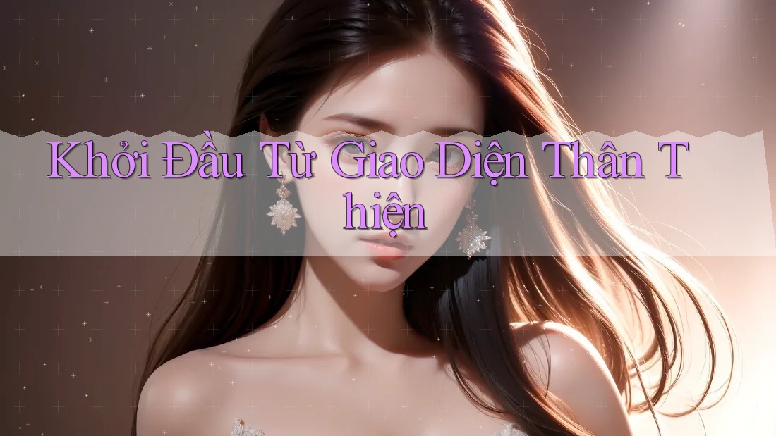 Khởi Đầu Từ Giao Diện Thân Thiện Khởi Đầu Từ Giao Diện Thân Thiện