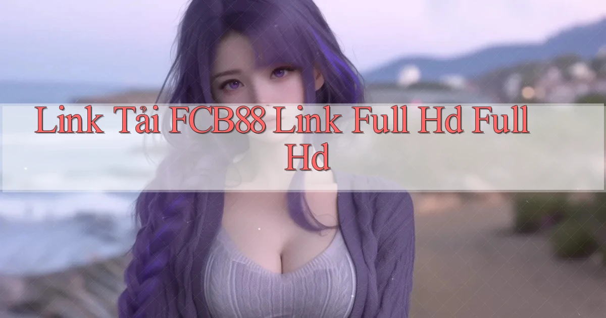 link tải fcb88 link full hd full hd