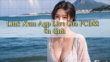 link xem app live của fcb88 ổn định