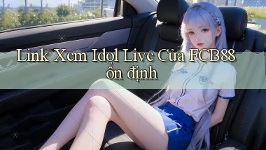 link xem idol live của fcb88 ổn định