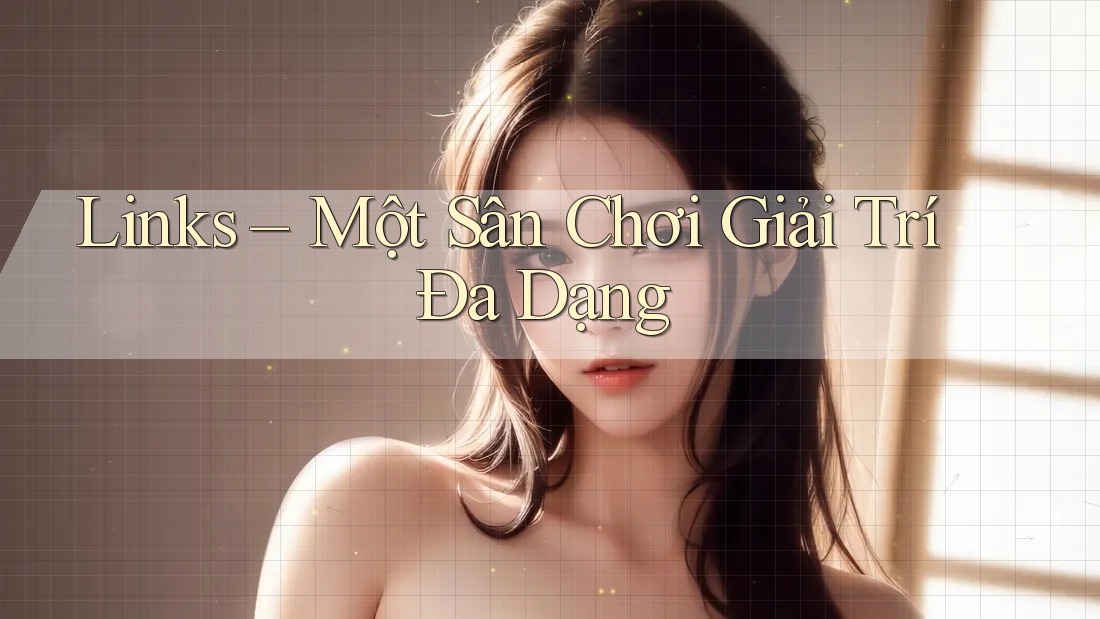 Links – Một Sân Chơi Giải Trí Đa Dạng