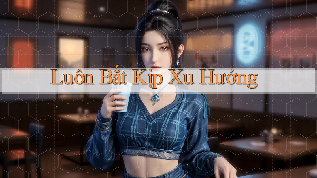 Luôn Bắt Kịp Xu Hướng Luôn Bắt Kịp Xu Hướng