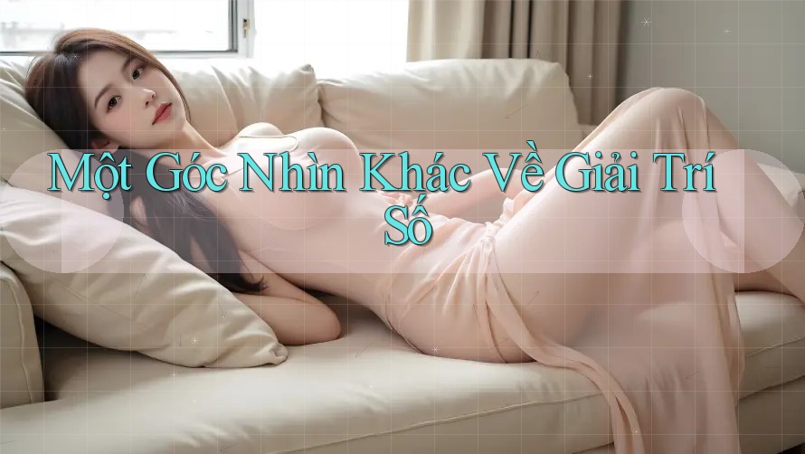 Một Góc Nhìn Khác Về Giải Trí Số