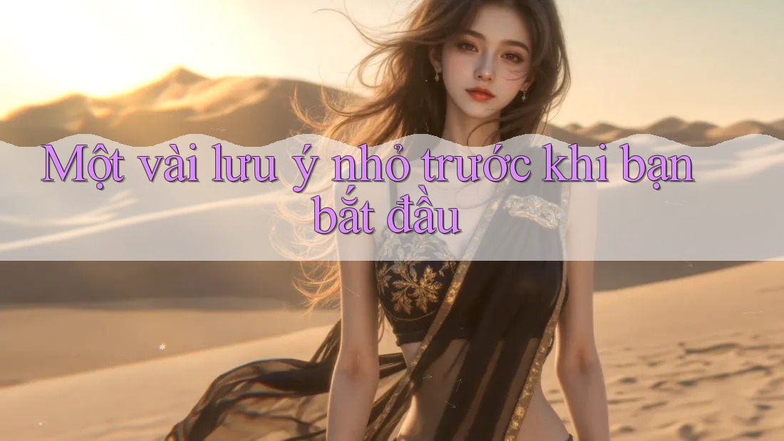 Một vài lưu ý nhỏ trước khi bạn bắt đầu
