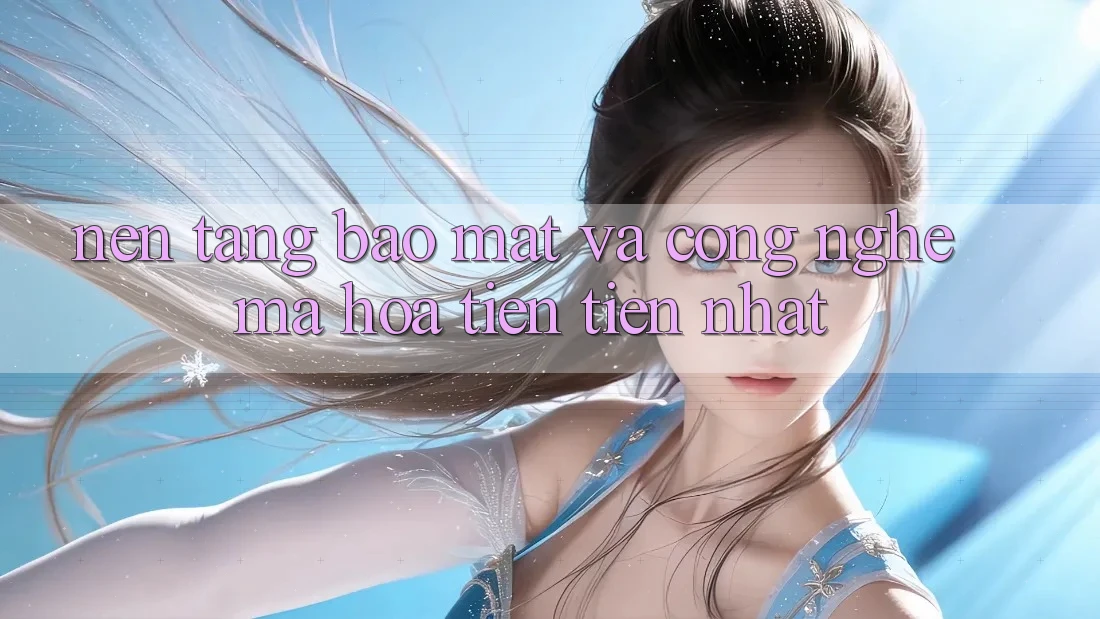 Nền tảng Bảo Mật Và Công Nghệ Mã Hóa Tiên Tiến Nhất