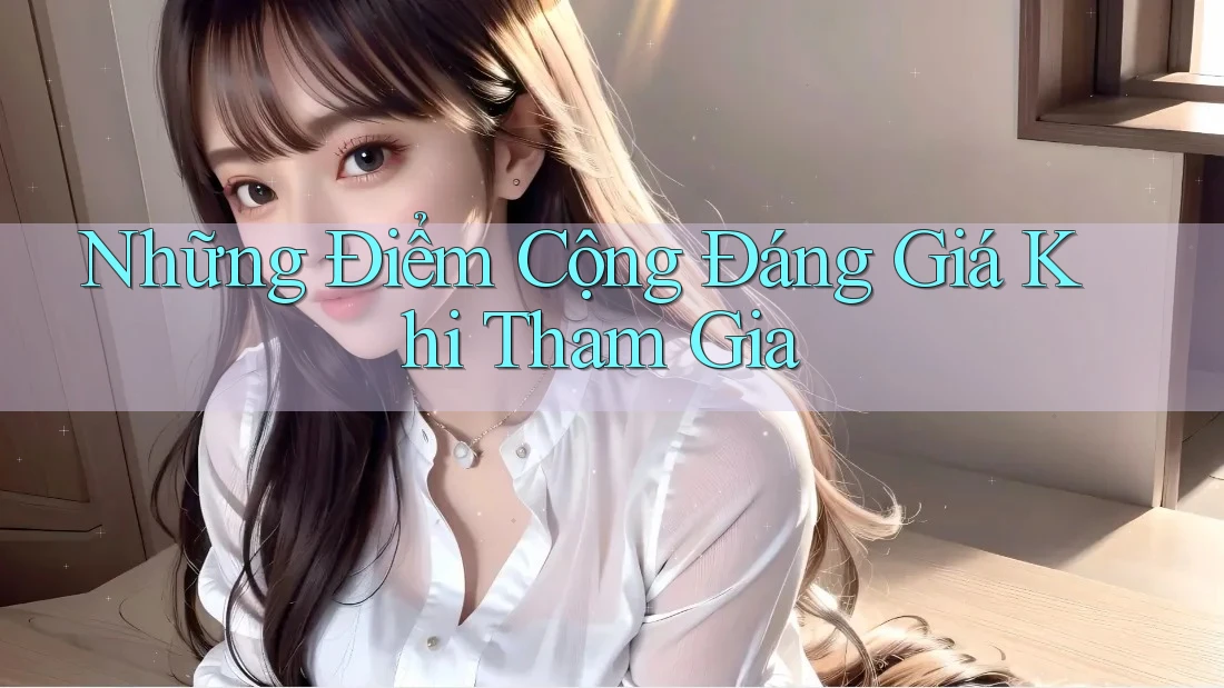 Những Điểm Cộng Đáng Giá Khi Tham Gia