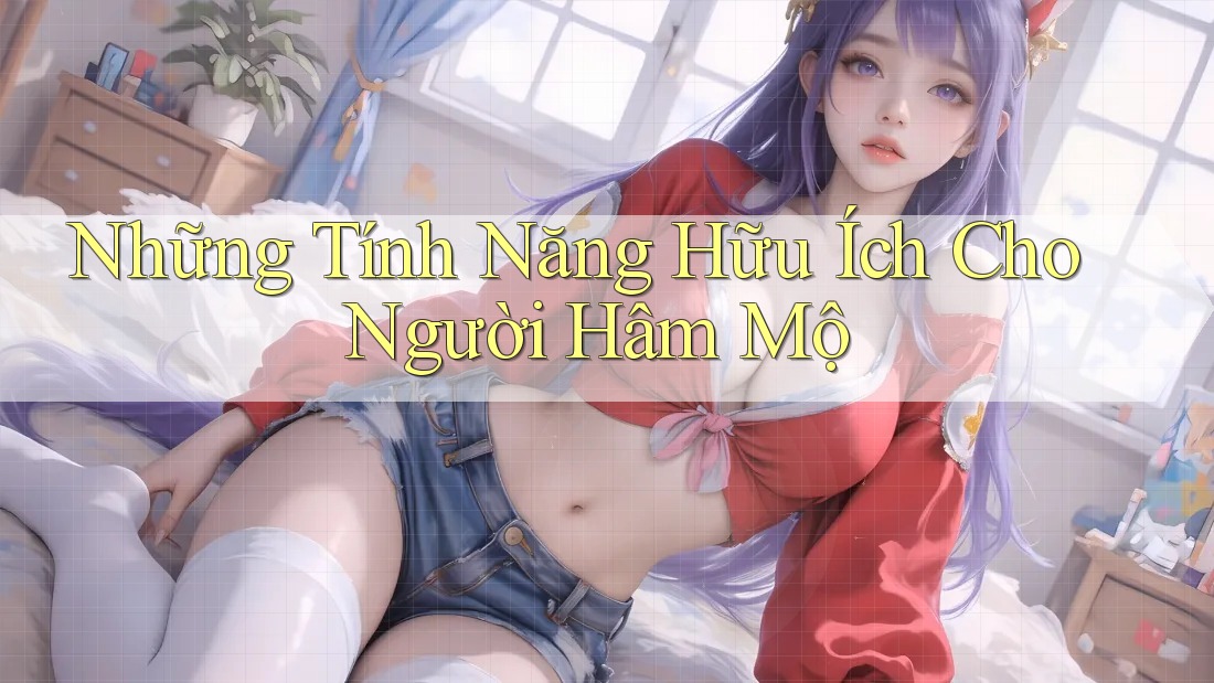 Những Tính Năng Hữu Ích Cho Người Hâm Mộ