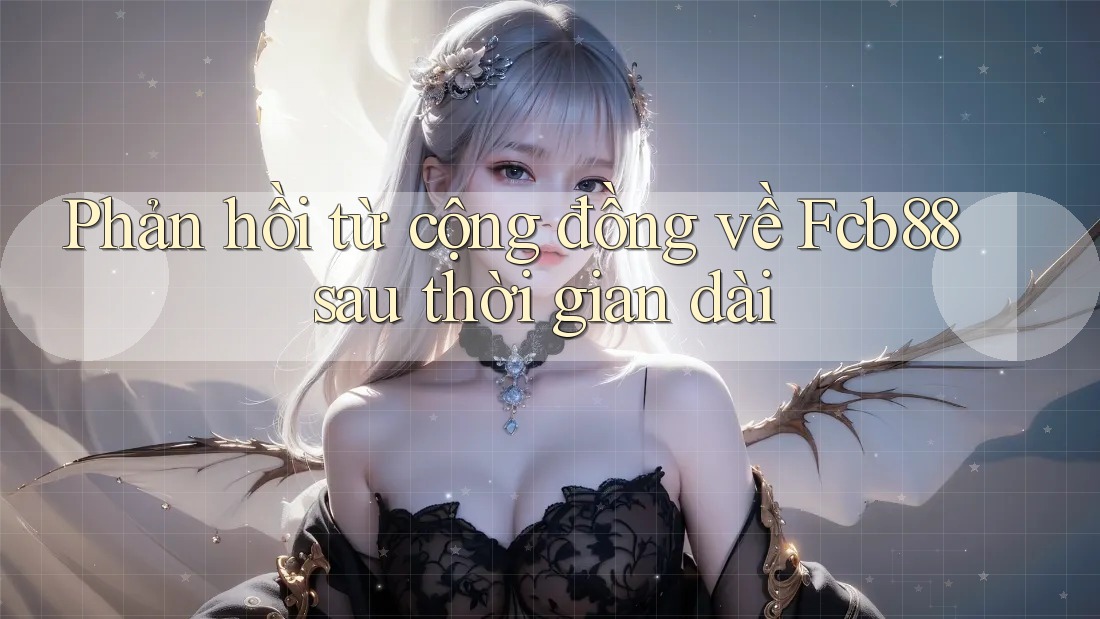 Phản hồi từ cộng đồng về Fcb88 sau thời gian dài