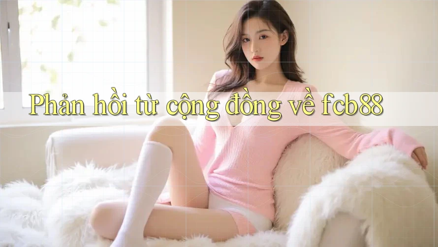 Phản hồi từ cộng đồng về fcb88