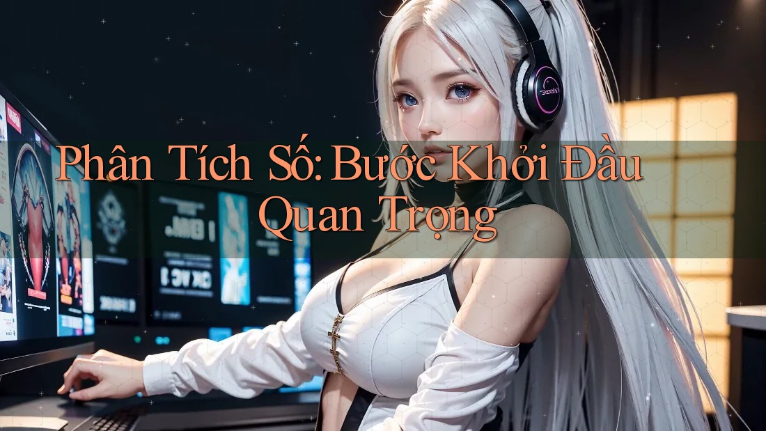 Phân Tích Số: Bước Khởi Đầu Quan Trọng