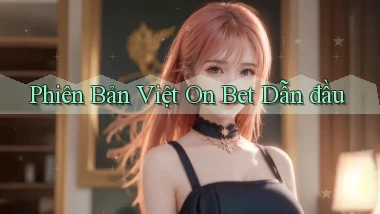 phiên bản việt on bet dẫn đầu