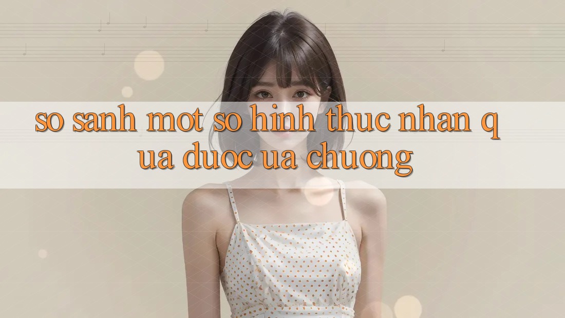 So Sánh Một Số Hình Thức Nhận Quà được ưa chuộng So Sánh Một Số Hình Thức Nhận Quà được ưa chuộng