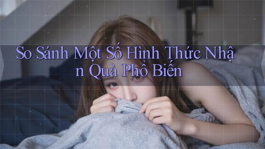 So Sánh Một Số Hình Thức Nhận Quà Phổ Biến