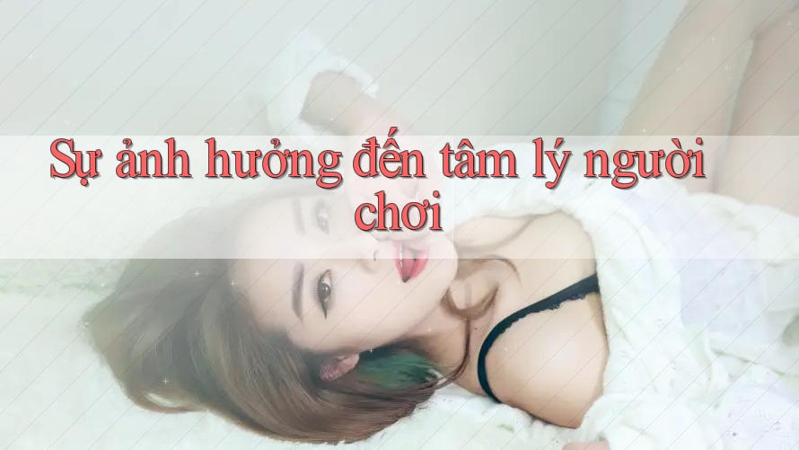 Sự ảnh hưởng đến tâm lý người chơi