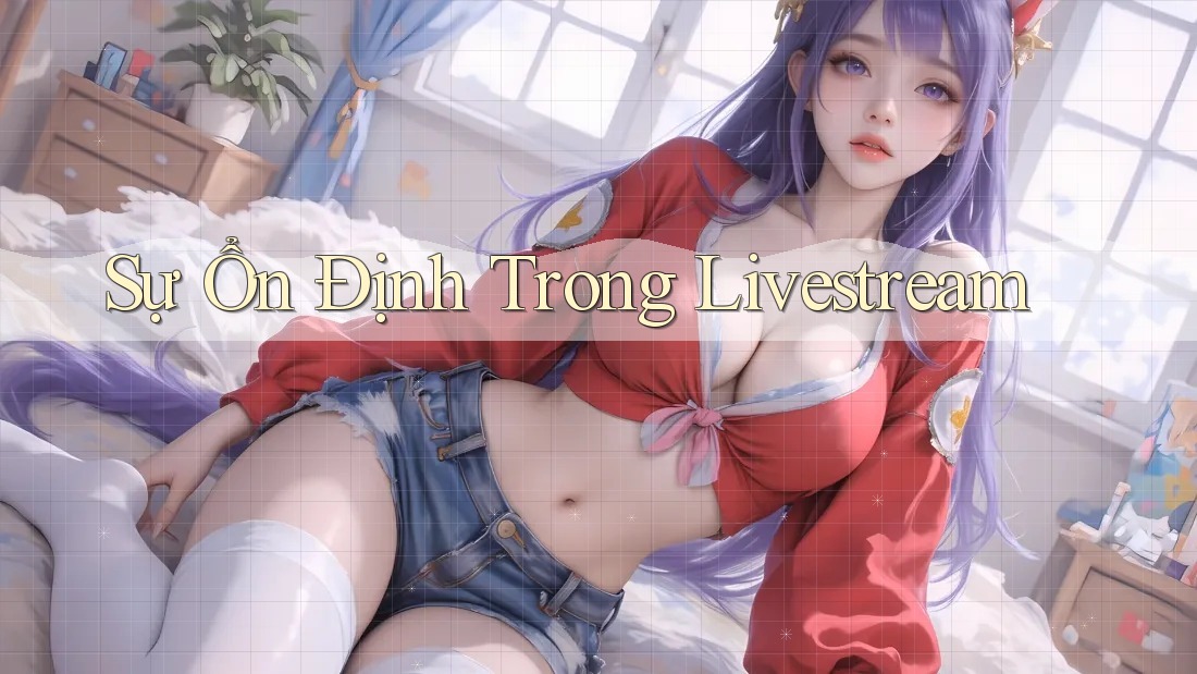 Sự Ổn Định Trong Livestream Sự Ổn Định Trong Livestream