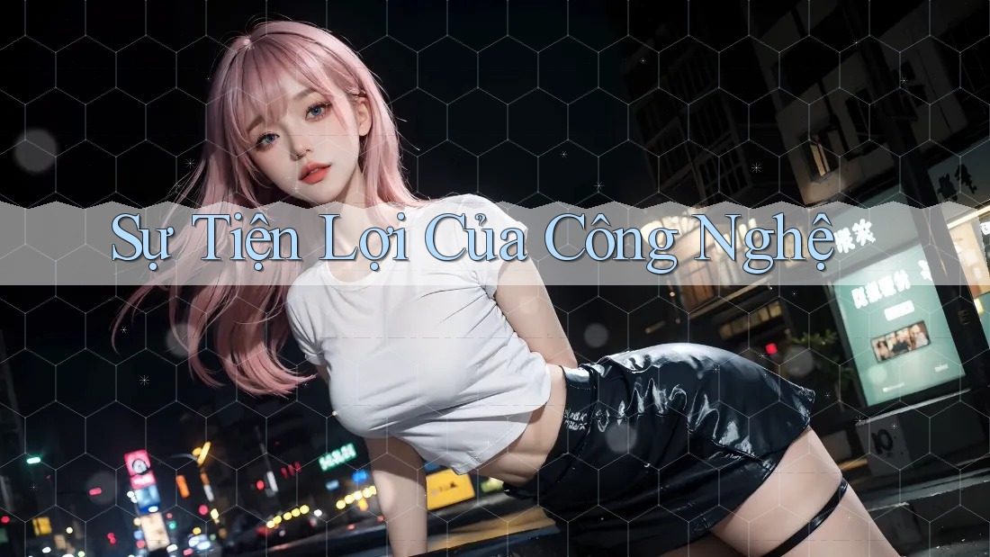 Sự Tiện Lợi Của Công Nghệ
