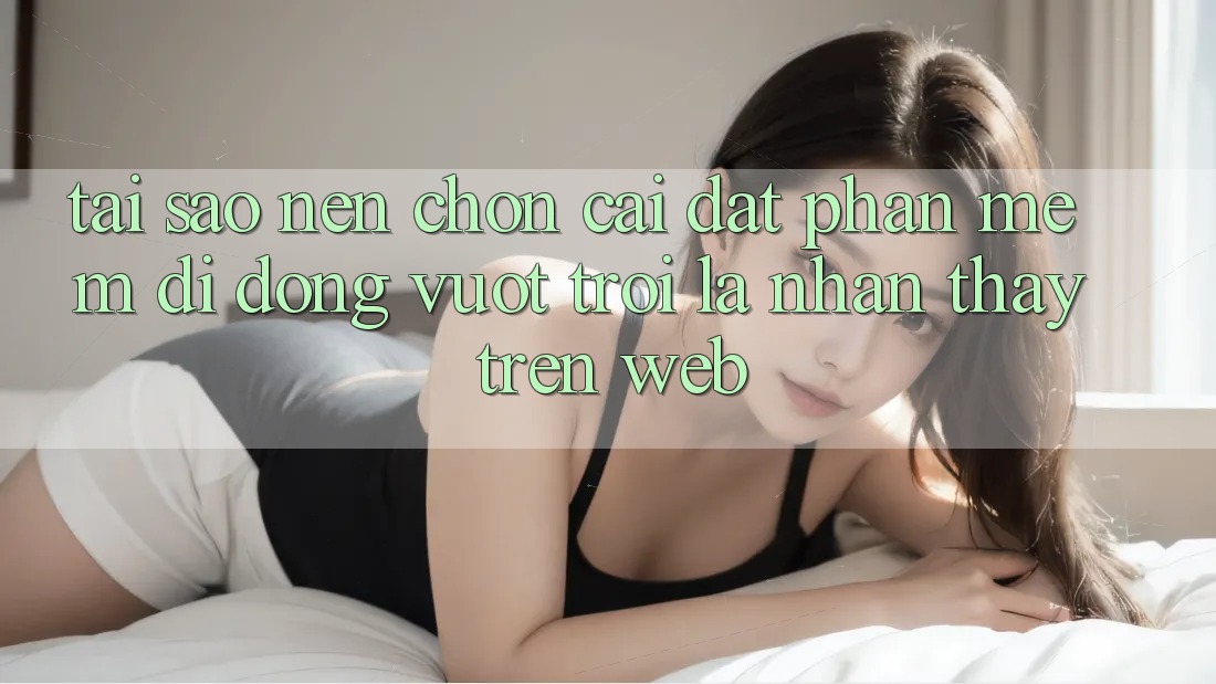 Tại Sao Nên Chọn Cài đặt Phần mềm Di Động Vượt trội Là Nhận thấy Trên Web? Tại Sao Nên Chọn Cài đặt Phần mềm Di Động Vượt trội Là Nhận thấy Trên Web?