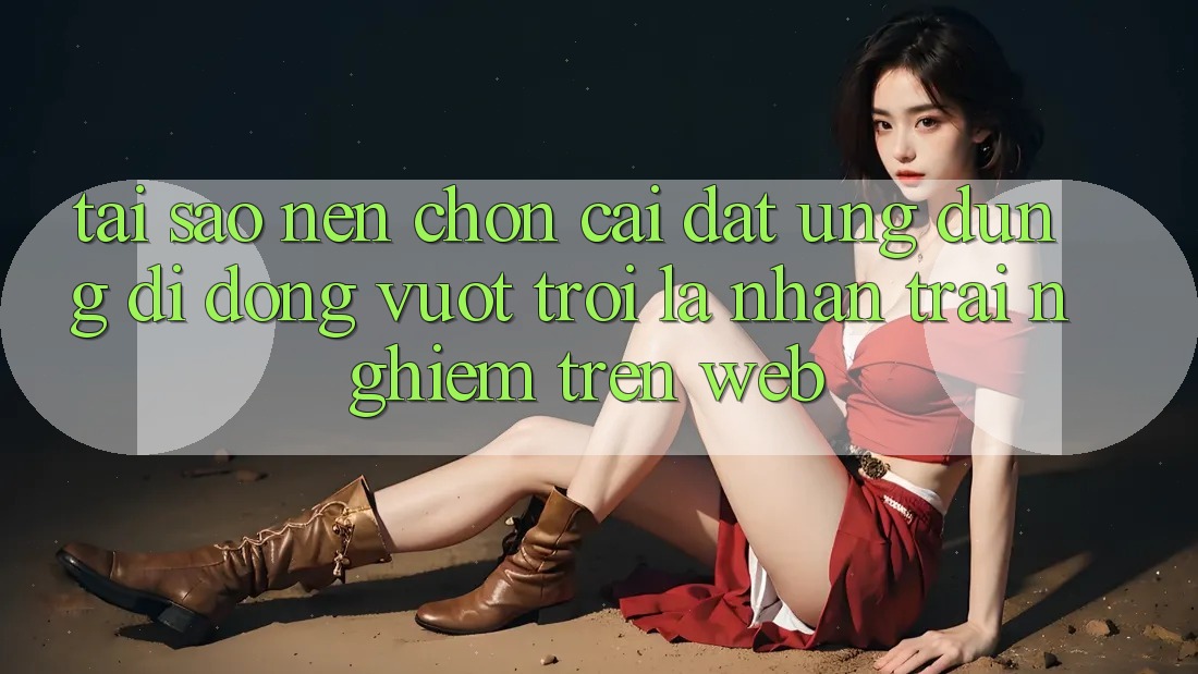 Tại Sao Nên Chọn Cài đặt Ứng Dụng Di Động Vượt trội Là Nhận trải nghiệm Trên Web?