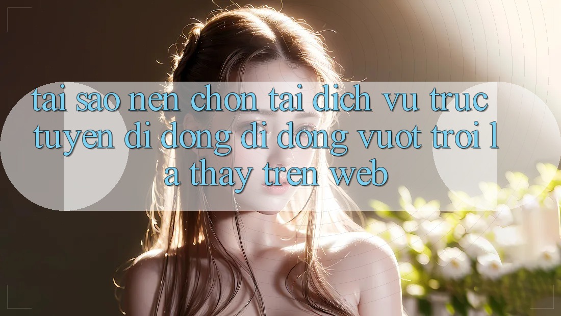 Tại Sao Nên Chọn Tải Dịch vụ trực tuyến di động Di Động Vượt trội Là Thấy Trên Web? Tại Sao Nên Chọn Tải Dịch vụ trực tuyến di động Di Động Vượt trội Là Thấy Trên Web?