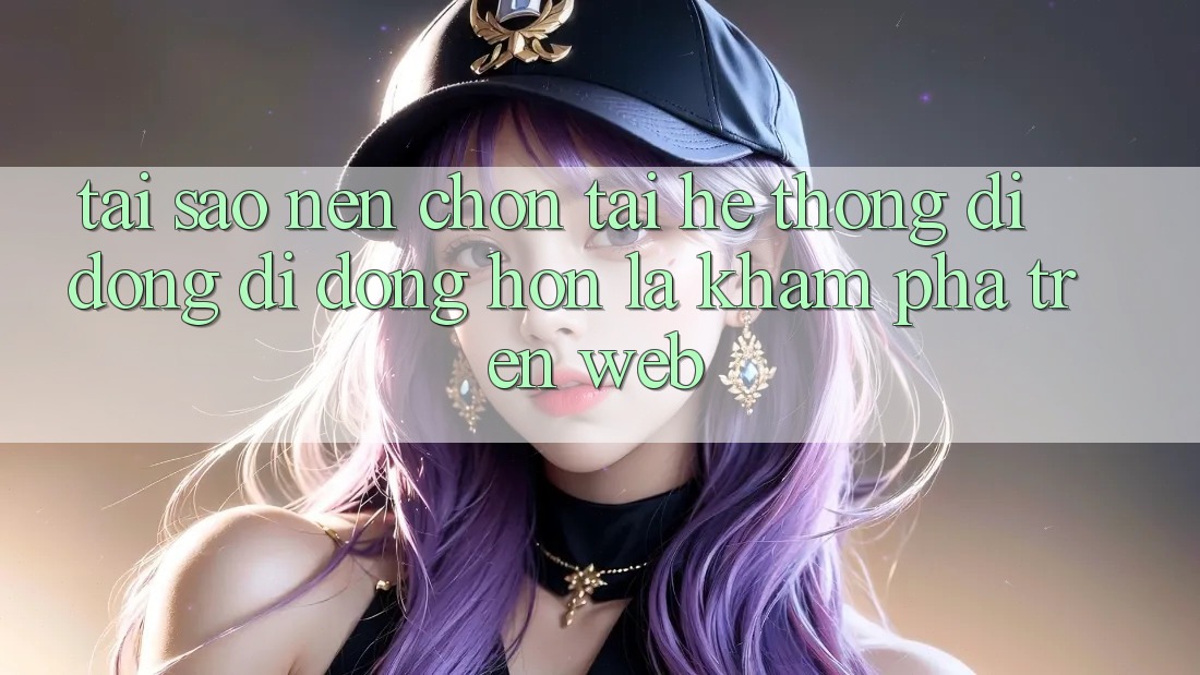 Tại Sao Nên Chọn Tải Hệ thống di động Di Động Hơn Là Khám phá Trên Web?