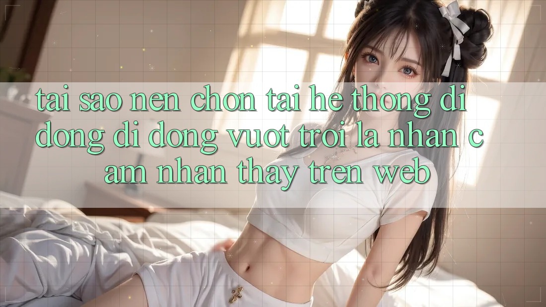 Tại Sao Nên Chọn Tải Hệ thống di động Di Động Vượt trội Là Nhận cảm nhận thấy Trên Web?