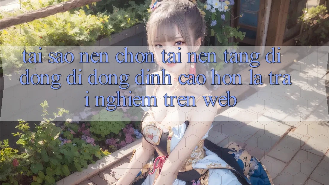 Tại Sao Nên Chọn Tải Nền tảng di động Di Động Đỉnh cao hơn Là Trải Nghiệm Trên Web?