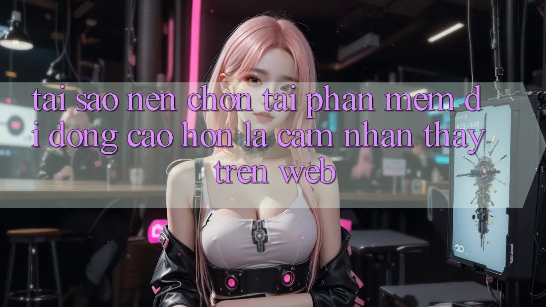 Tại Sao Nên Chọn Tải Phần mềm Di Động Cao hơn Là Cảm nhận thấy Trên Web?