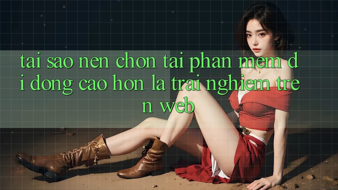 Tại Sao Nên Chọn Tải Phần mềm Di Động Cao hơn Là Trải Nghiệm Trên Web? Tại Sao Nên Chọn Tải Phần mềm Di Động Cao hơn Là Trải Nghiệm Trên Web?