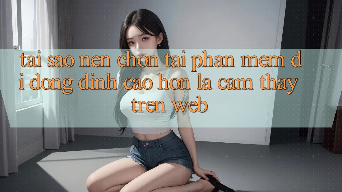 Tại Sao Nên Chọn Tải Phần mềm Di Động Đỉnh cao hơn Là Cảm thấy Trên Web?