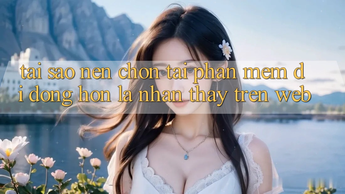 Tại Sao Nên Chọn Tải Phần mềm Di Động Hơn Là Nhận thấy Trên Web?