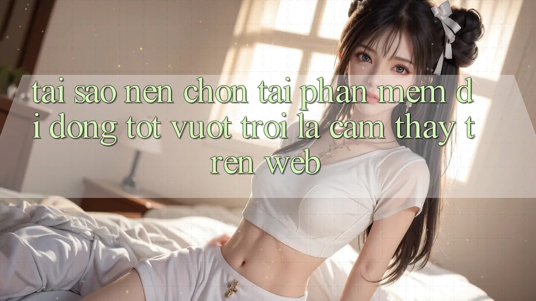Tại Sao Nên Chọn Tải Phần mềm Di Động Tốt vượt trội Là Cảm thấy Trên Web?