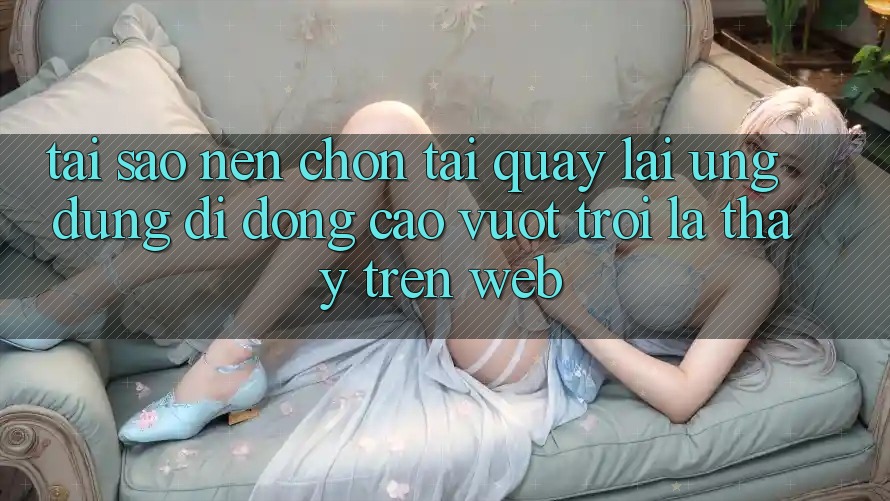 Tại Sao Nên Chọn Tải quay lại Ứng Dụng Di Động Cao vượt trội Là Thấy Trên Web?