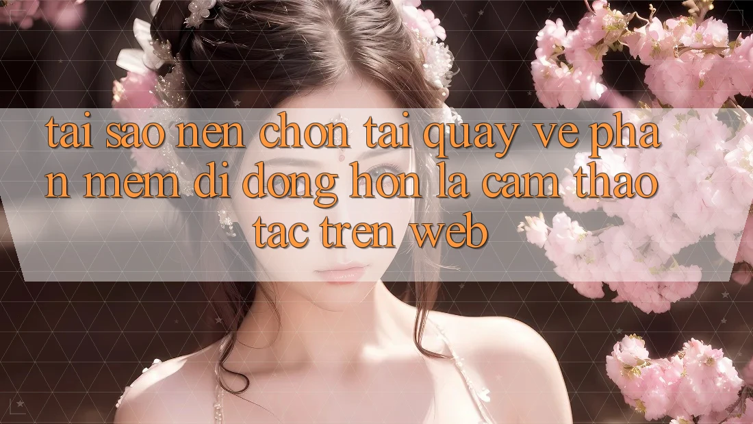 Tại Sao Nên Chọn Tải quay về Phần mềm Di Động Hơn Là Cảm thao tác Trên Web? Tại Sao Nên Chọn Tải quay về Phần mềm Di Động Hơn Là Cảm thao tác Trên Web?