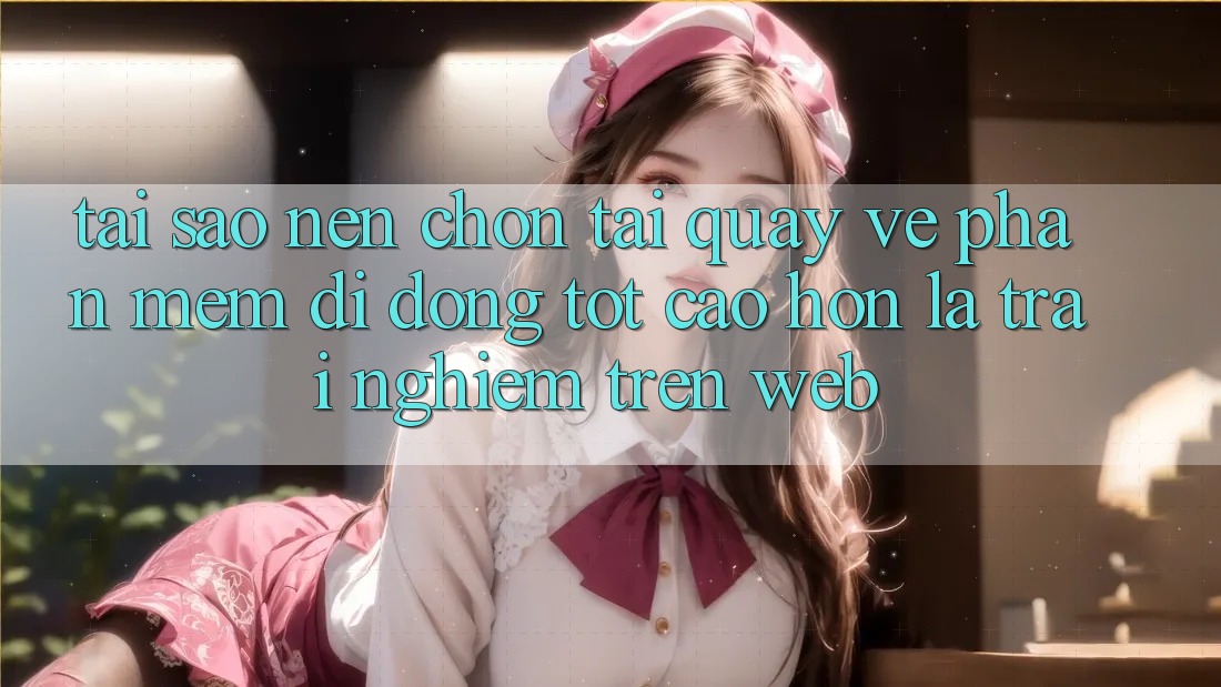 Tại Sao Nên Chọn Tải quay về Phần mềm Di Động Tốt cao hơn Là Trải Nghiệm Trên Web? Tại Sao Nên Chọn Tải quay về Phần mềm Di Động Tốt cao hơn Là Trải Nghiệm Trên Web?