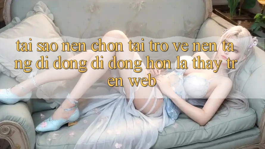 Tại Sao Nên Chọn Tải trở về Nền tảng di động Di Động Hơn Là Thấy Trên Web?