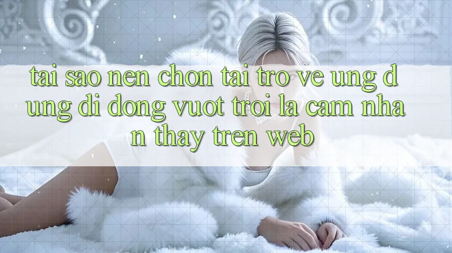 Tại Sao Nên Chọn Tải trở về Ứng Dụng Di Động Vượt trội Là Cảm nhận thấy Trên Web?
