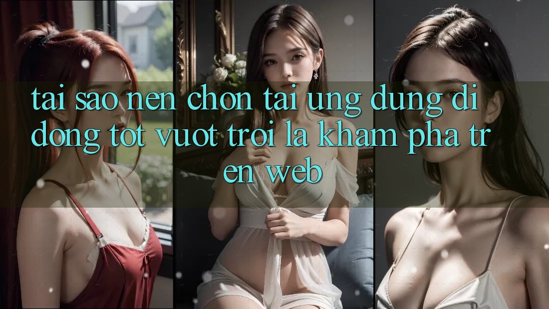 Tại Sao Nên Chọn Tải Ứng Dụng Di Động Tốt vượt trội Là Khám phá Trên Web?