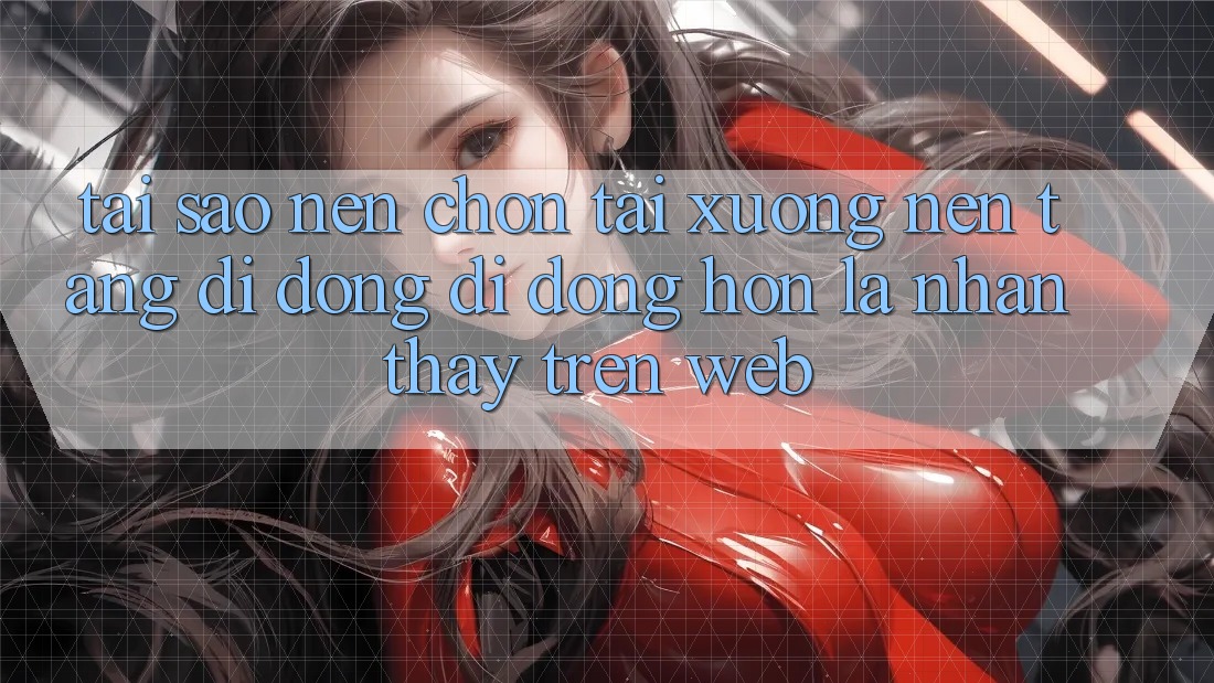 Tại Sao Nên Chọn Tải xuống Nền tảng di động Di Động Hơn Là Nhận thấy Trên Web?
