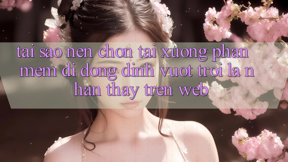 Tại Sao Nên Chọn Tải xuống Phần mềm Di Động Đỉnh vượt trội Là Nhận thấy Trên Web?