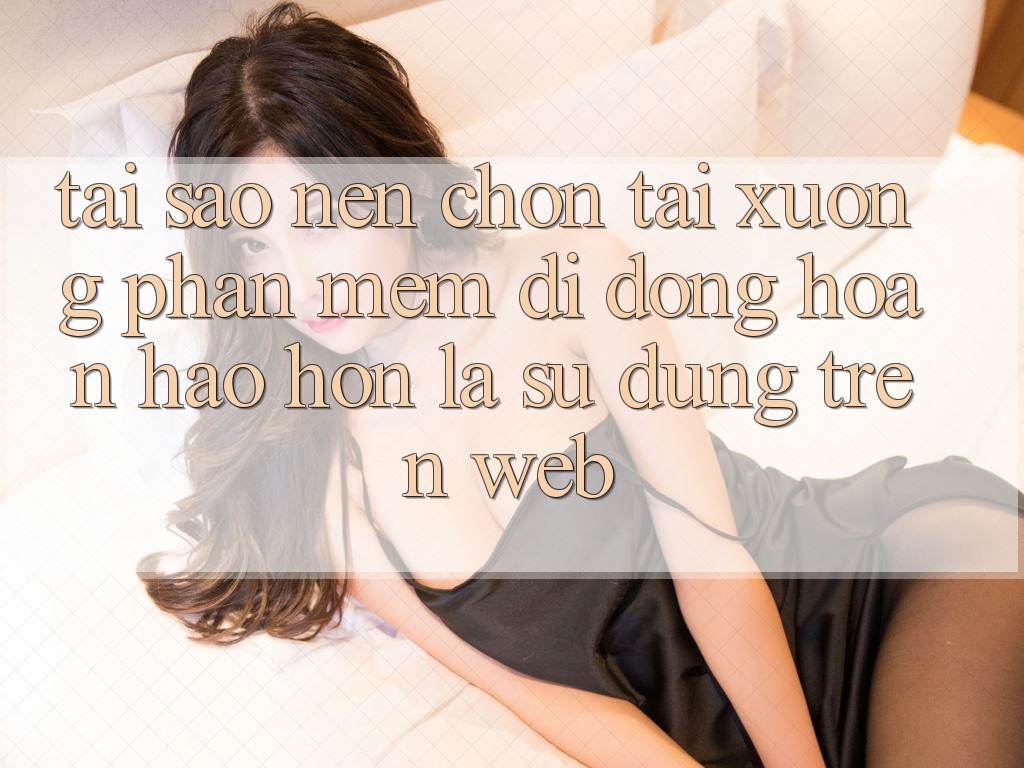 Tại Sao Nên Chọn Tải xuống Phần mềm Di Động Hoàn hảo hơn Là Sử dụng Trên Web?