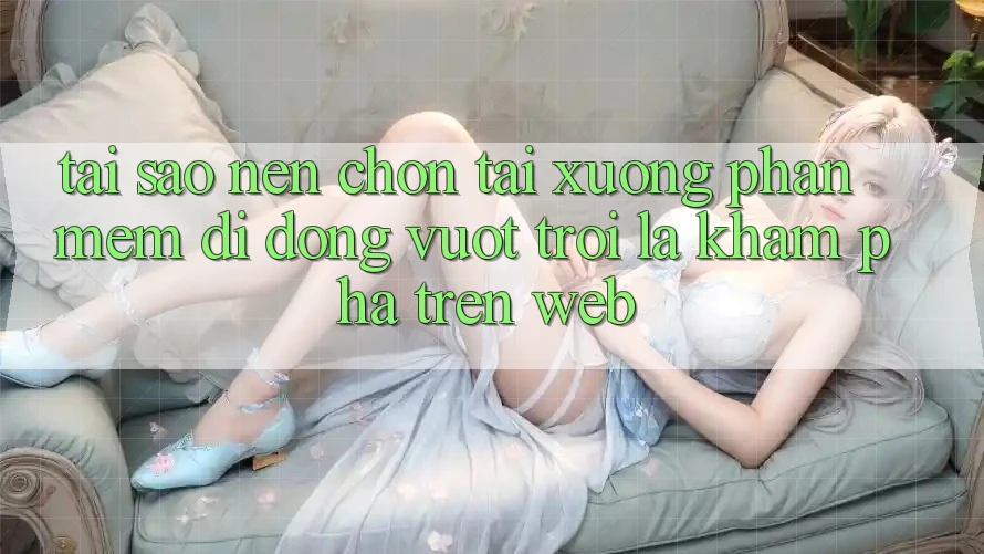 Tại Sao Nên Chọn Tải xuống Phần mềm Di Động Vượt trội Là Khám phá Trên Web?