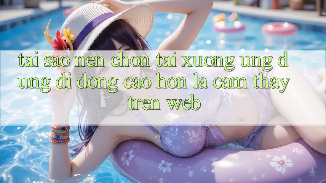 Tại Sao Nên Chọn Tải xuống Ứng Dụng Di Động Cao hơn Là Cảm thấy Trên Web?