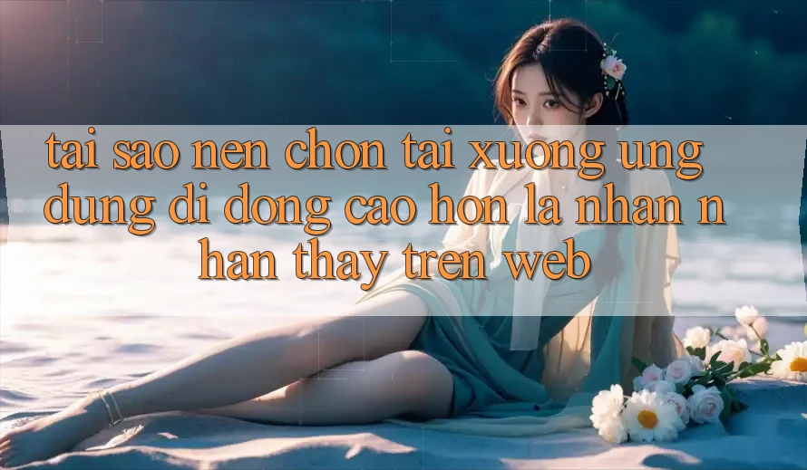 Tại Sao Nên Chọn Tải xuống Ứng Dụng Di Động Cao hơn Là Nhận nhận thấy Trên Web?