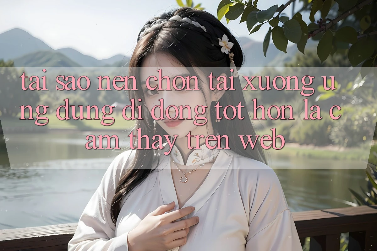 Tại Sao Nên Chọn Tải xuống Ứng Dụng Di Động Tốt hơn Là Cảm thấy Trên Web?