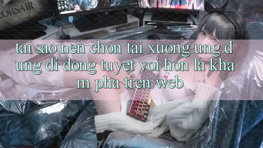 Tại Sao Nên Chọn Tải xuống Ứng Dụng Di Động Tuyệt vời hơn Là Khám phá Trên Web? Tại Sao Nên Chọn Tải xuống Ứng Dụng Di Động Tuyệt vời hơn Là Khám phá Trên Web?