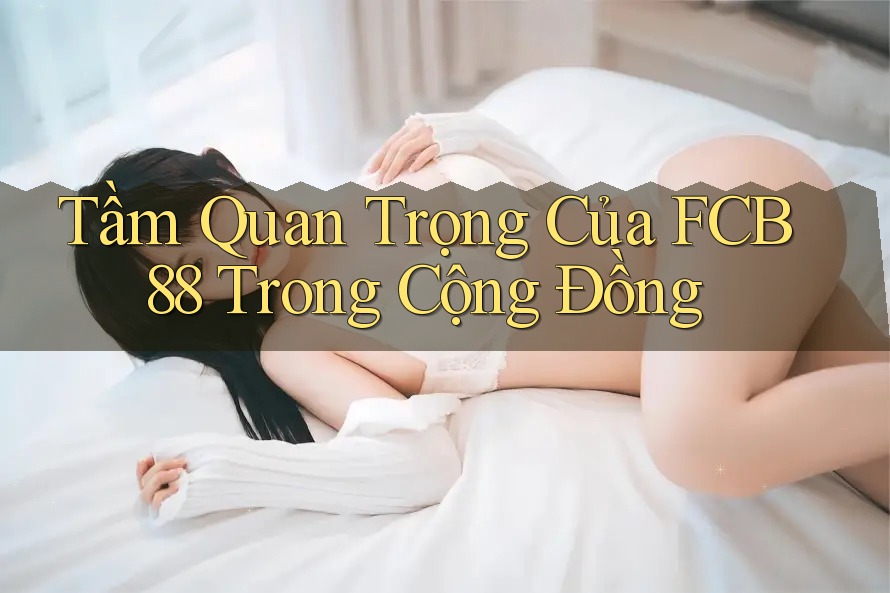 Tầm Quan Trọng Của FCB88 Trong Cộng Đồng Tầm Quan Trọng Của FCB88 Trong Cộng Đồng