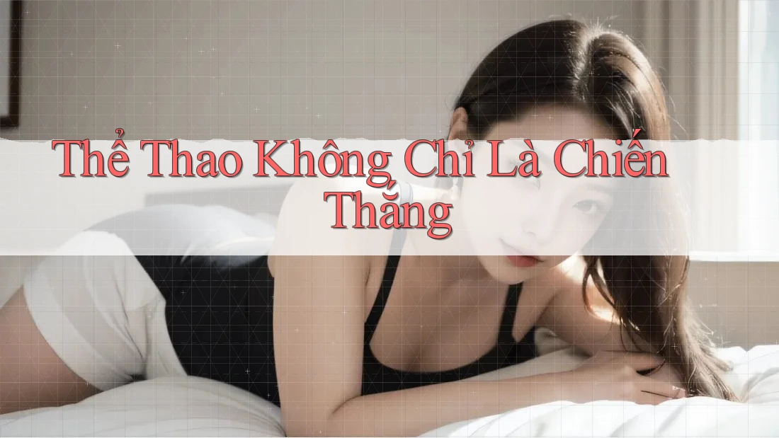 Thể Thao Không Chỉ Là Chiến Thắng Thể Thao Không Chỉ Là Chiến Thắng