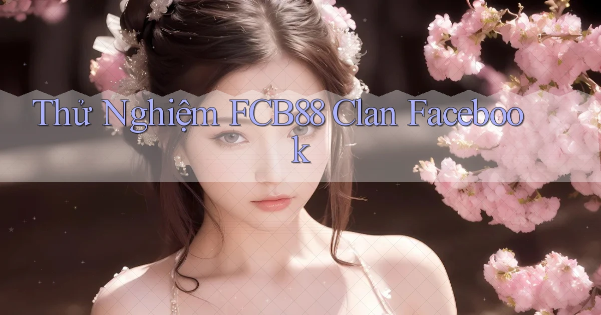 thử nghiệm fcb88 clan facebook
