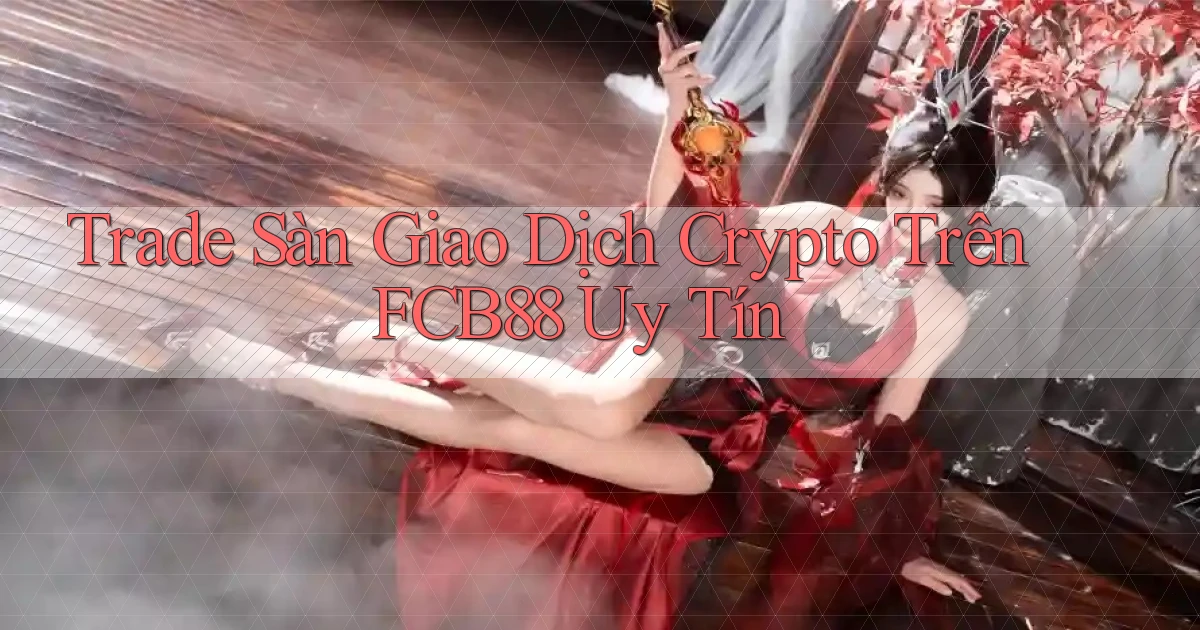 trade sàn giao dịch crypto trên fcb88 uy tín